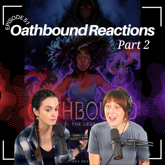 Ep 51 - Literally Oathbound Reactions: Part 2