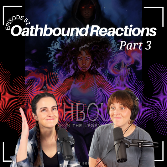 Ep 52 - Literally Oathbound Reactions: Part 3