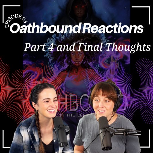 Ep 53 - Literally Oathbound Reactions: Part 4