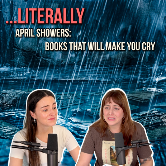 Ep 96 - Literally April Showers: Books That Will Make You Cry